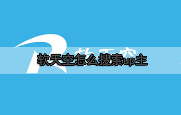 軟天空怎么搜索up主 軟天空搜索up主圖文教程