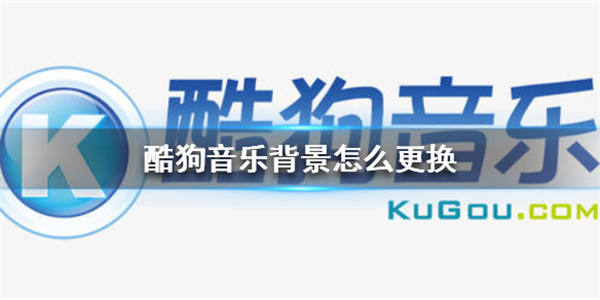 酷狗音樂背景怎么換 酷狗音樂背景更換圖文教程