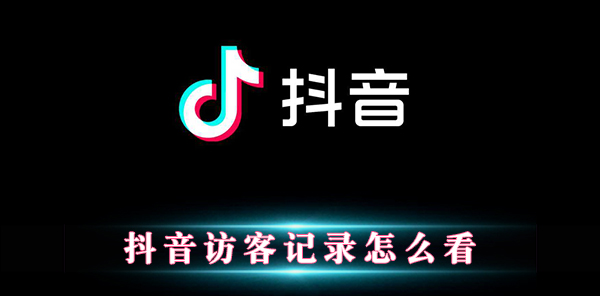 抖音訪客記錄怎么看 抖音訪客記錄查看步驟分享