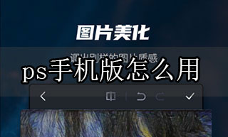 ps手機版怎么用 ps手機版使用方法介紹(圖文)