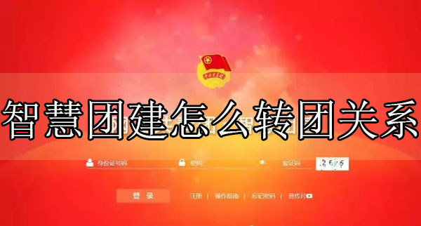 智慧團建怎么轉團關系 智慧團建轉團步驟