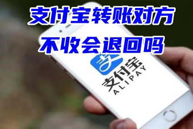 支付寶轉賬對方不收會退回嗎 轉錯賬戶錢已經到賬了對方還能撤回嗎