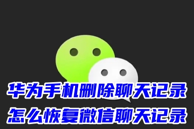 華為手機刪除聊天記錄怎么恢復(fù)微信聊天記錄 微信不小心清空聊天記錄怎么免費找回
