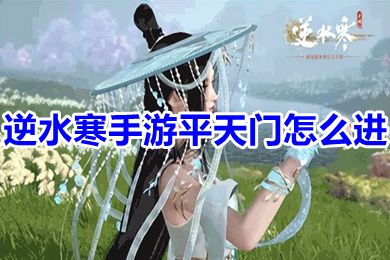 逆水寒手游平天門怎么進 逆水寒怎么拜入天平門