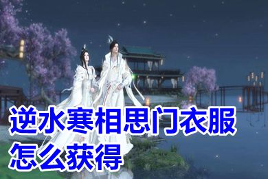 《逆水寒》相思門衣服在哪里？逆水寒相思門衣服獲取攻略