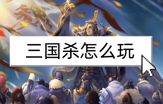 三國殺怎么玩？三國殺玩法及規(guī)則介紹！