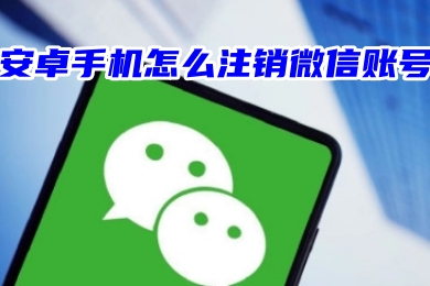安卓手機(jī)怎么注銷微信賬號 微信支付賬戶注銷教程