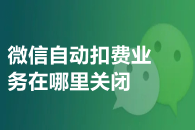 微信自動扣費業務在哪里關閉 微信怎么關閉第三方自動扣費