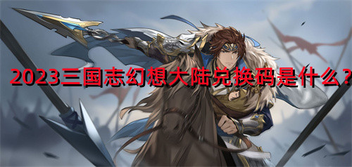 《三國志幻想大陸》最新兌換碼大全一覽(2025.4月更新)
