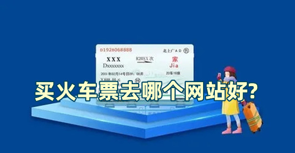 买火车票去哪个网站好?安全便捷购票软件推荐