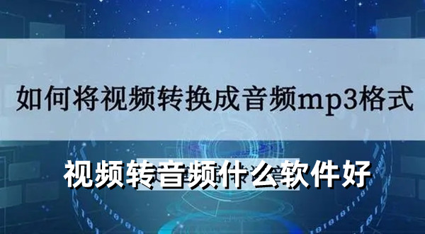 視頻轉音頻什么軟件好 免費將視頻轉化為音頻的軟件推薦