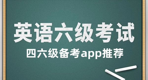 四六級備考app推薦！英語四六級考試必備軟件有哪些？