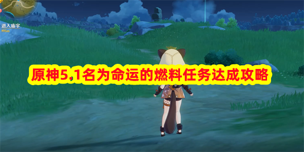 原神5.1名為命運的燃料任務怎么做?5.1名為命運的燃料任務達成攻略