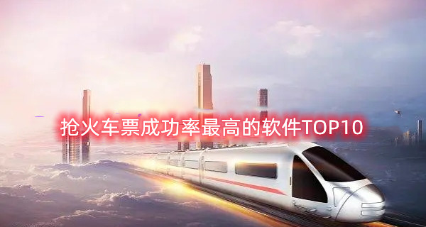 抢火车票成功率最高的软件TOP10